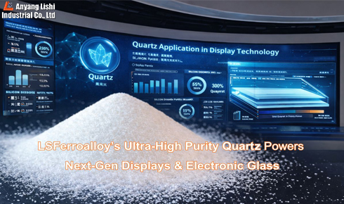 Redefining High-Tech Manufacturing: How LSFerroalloy’s Ultra-High Purity Quartz Powers Next-Gen Displays & Electronic Glass